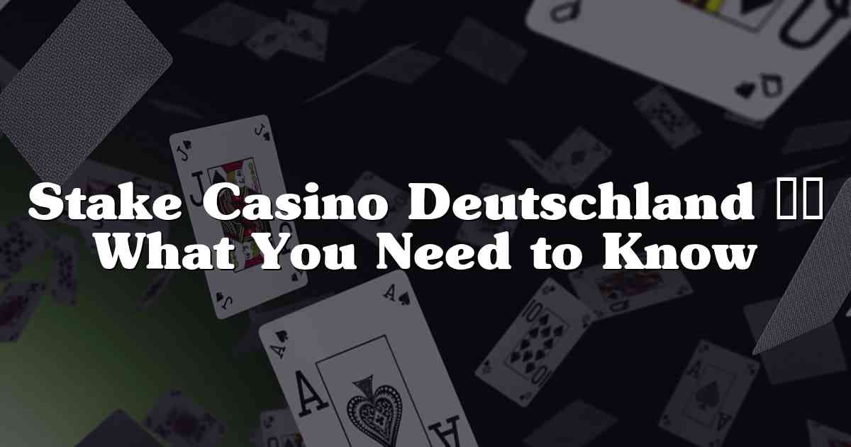 Stake Casino Deutschland – What You Need to Know