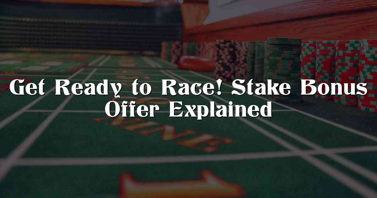 Get Ready to Race! Stake Bonus Offer Explained