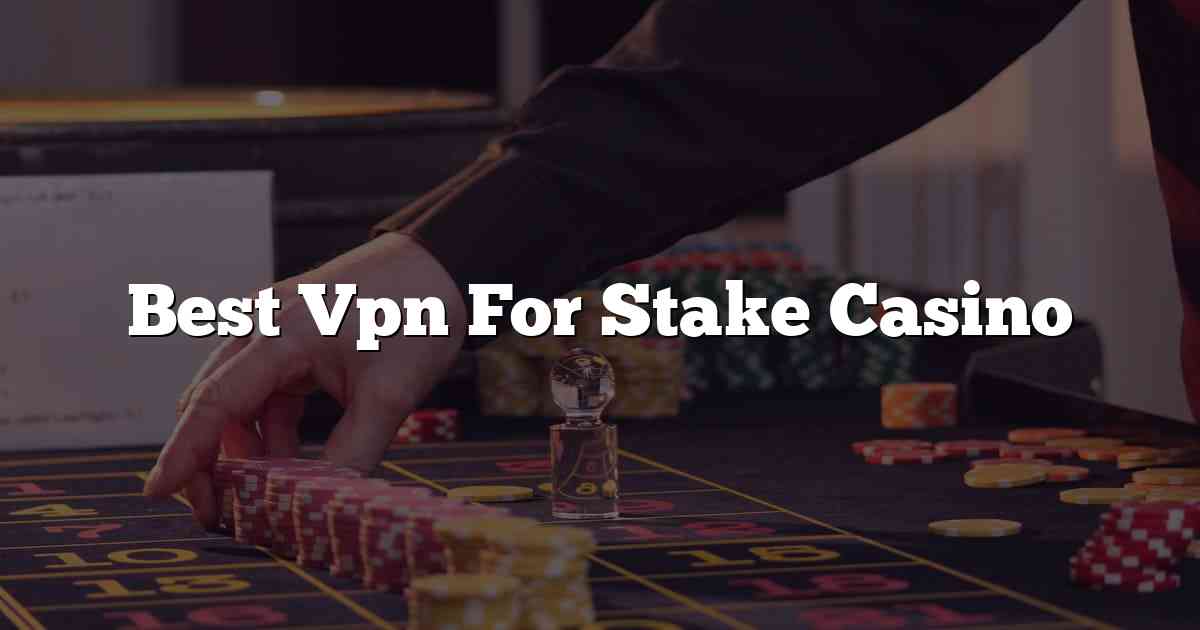 Best Vpn For Stake Casino