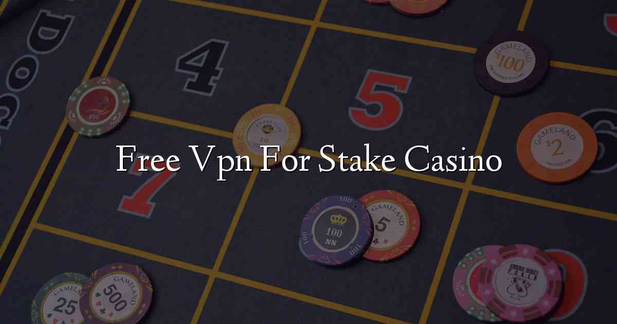 Free Vpn For Stake Casino