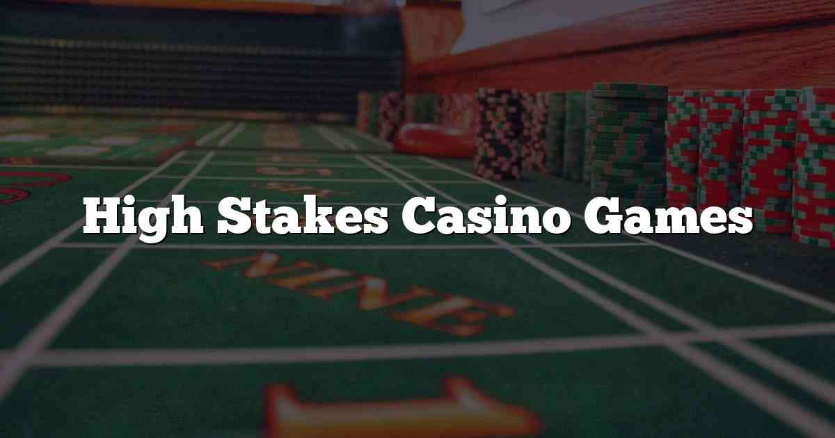 High Stakes Casino Games
