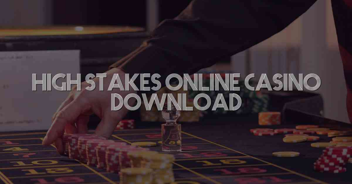 High Stakes Online Casino Download
