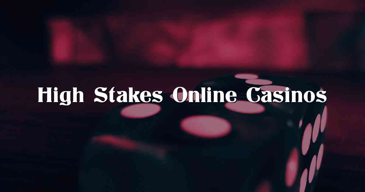 High Stakes Online Casinos