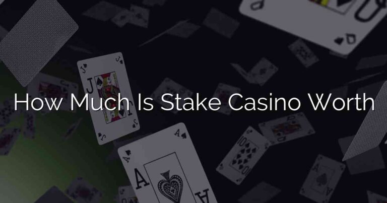 How Much Is Stake Casino Worth