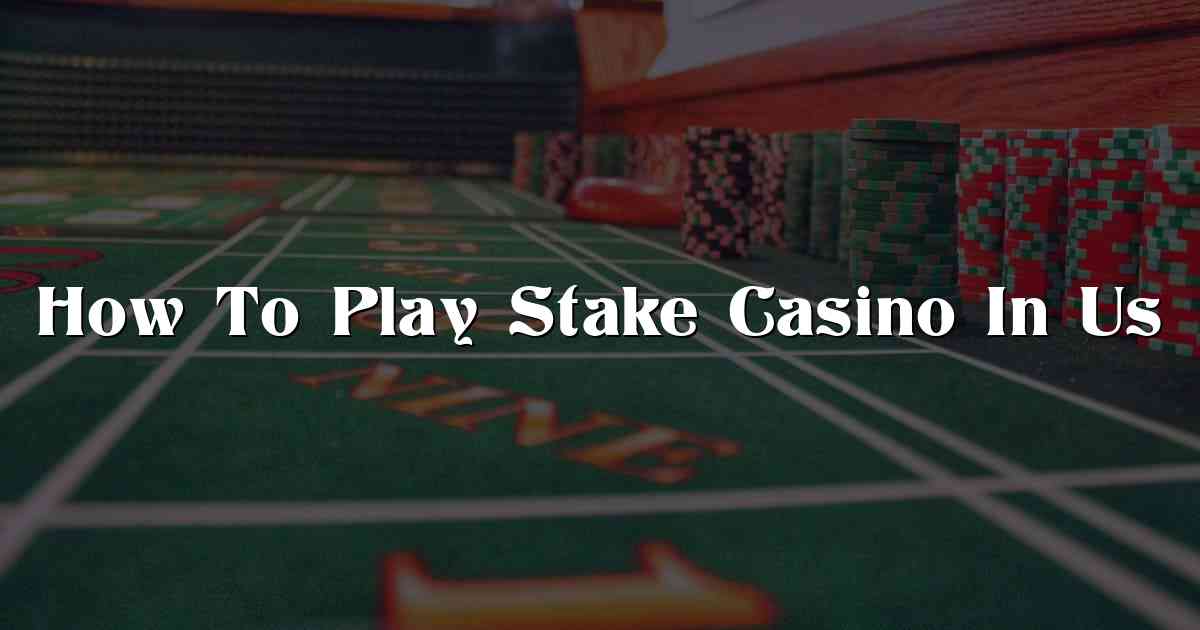 How To Play Stake Casino In Us