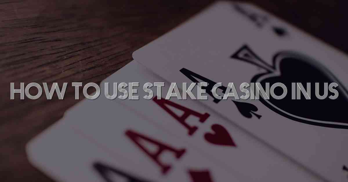 How To Use Stake Casino In Us