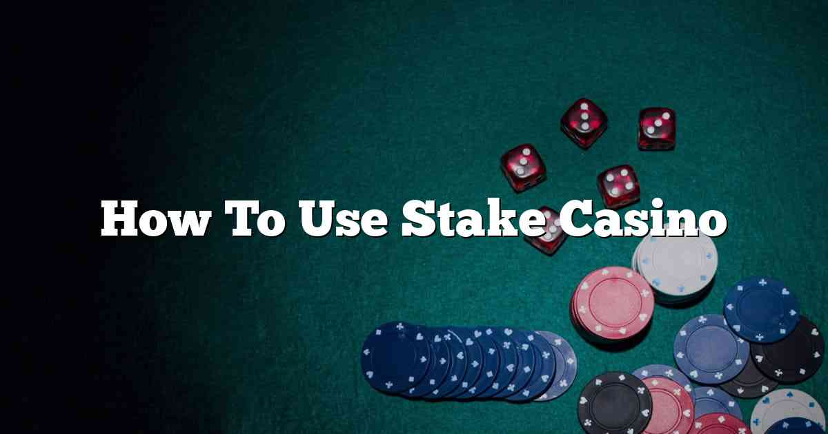 How To Use Stake Casino