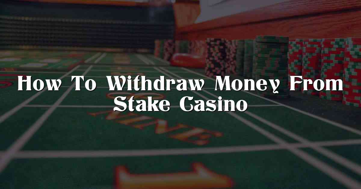 How To Withdraw Money From Stake Casino