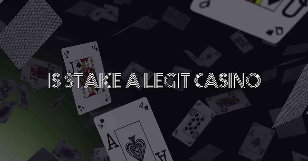 Is Stake A Legit Casino