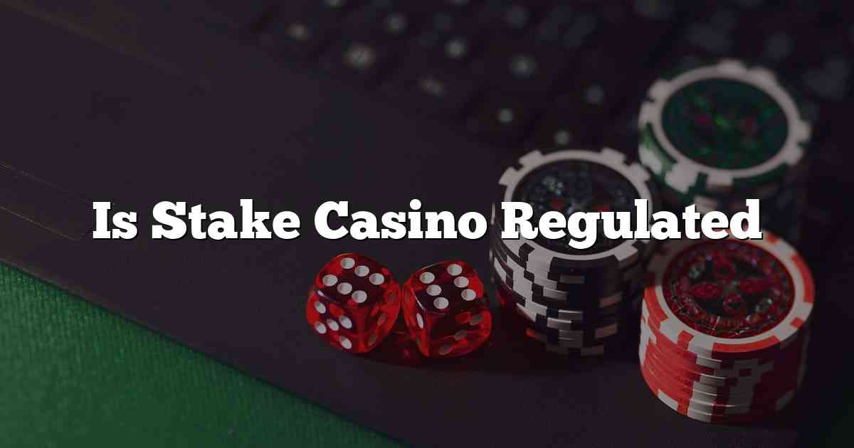 Is Stake Casino Regulated