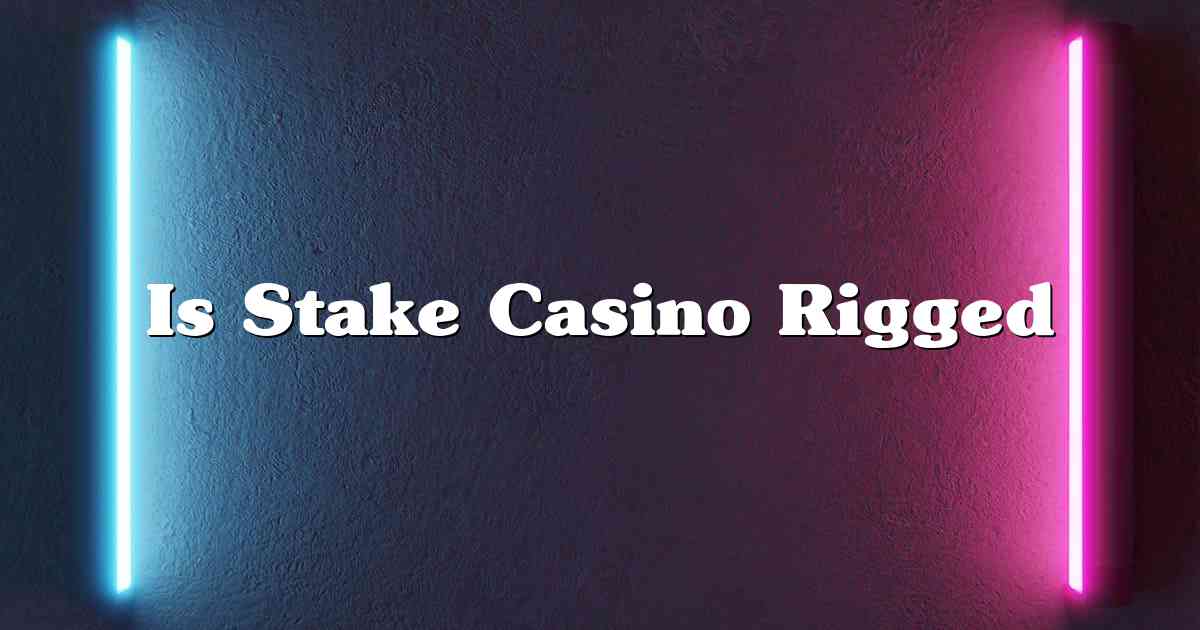 Is Stake Casino Rigged