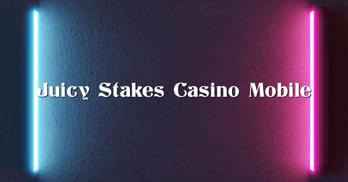 Juicy Stakes Casino Mobile