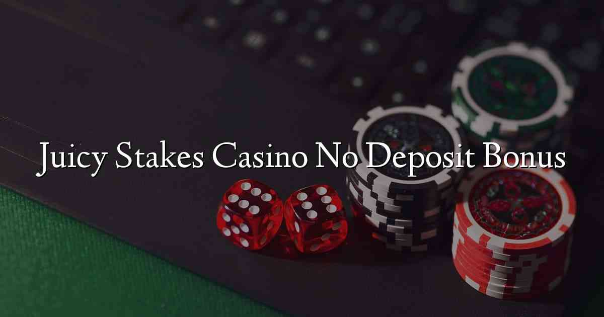 Juicy Stakes Casino No Deposit Bonus