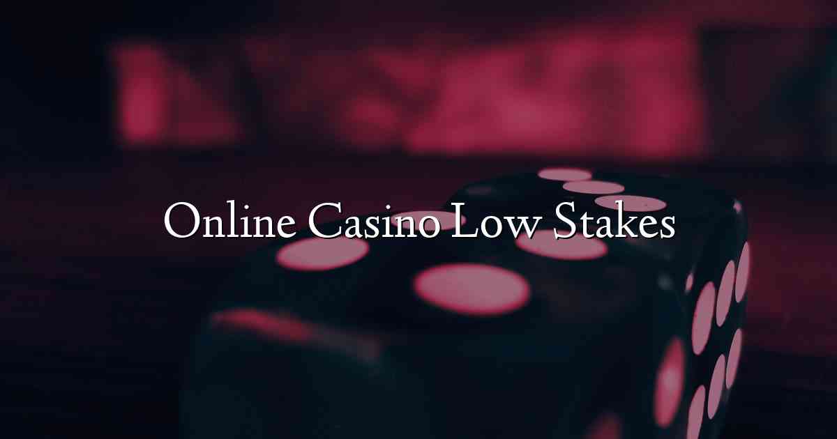 Online Casino Low Stakes