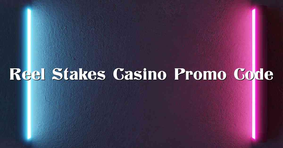 Reel Stakes Casino Promo Code