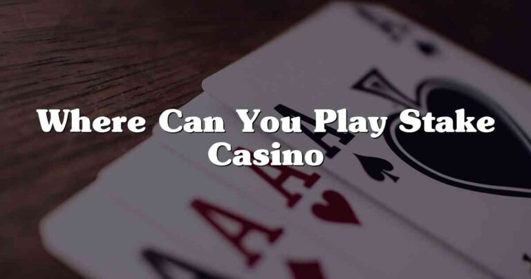 Where Can You Play Stake Casino