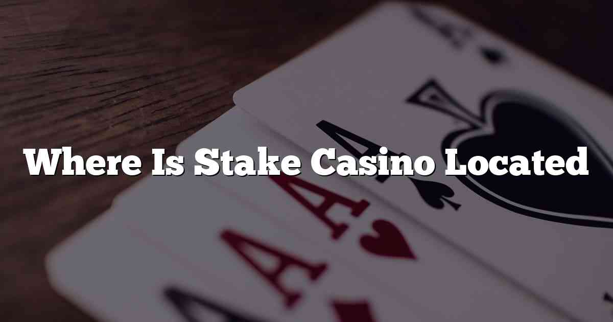 Where Is Stake Casino Located