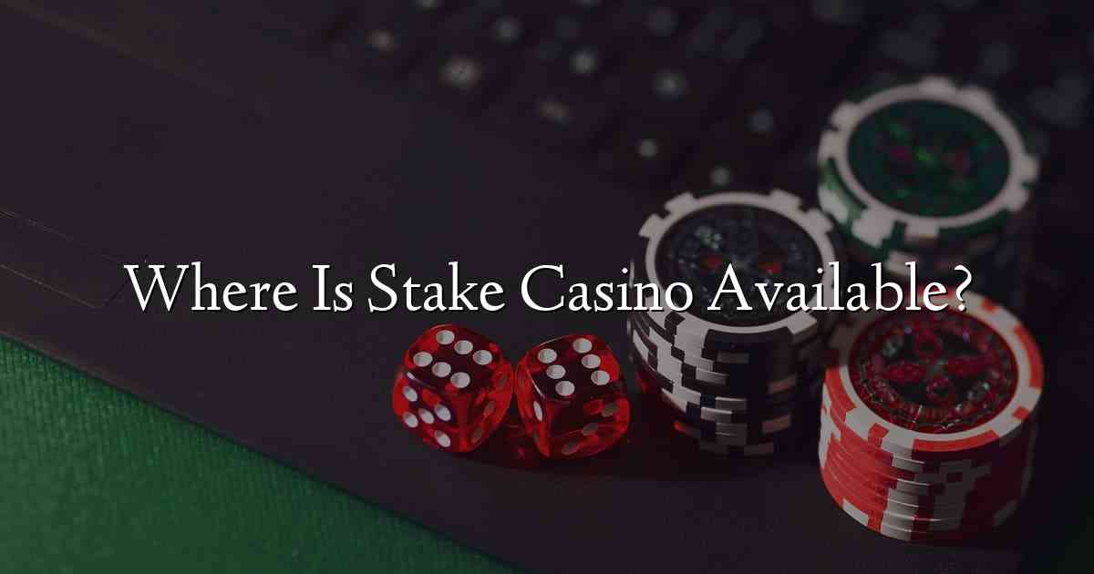 Where Is Stake Casino Available?